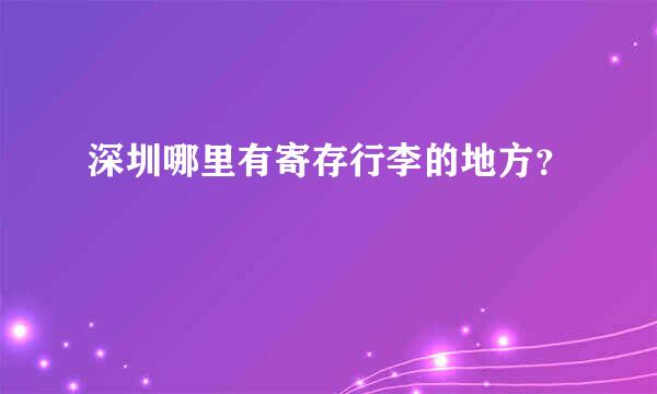 深圳哪里有寄存行李的地方？