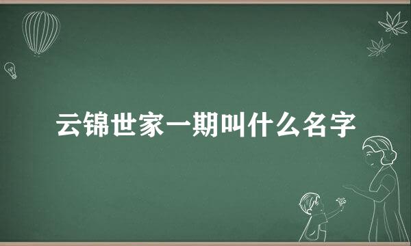 云锦世家一期叫什么名字