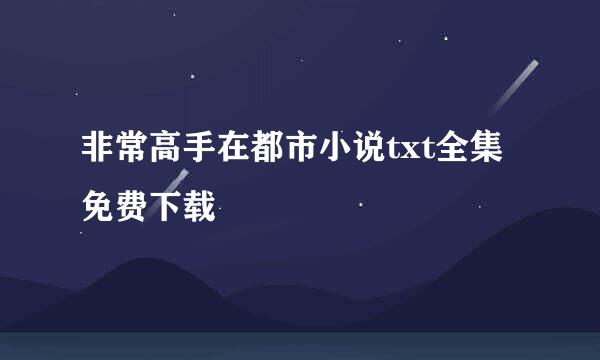 非常高手在都市小说txt全集免费下载