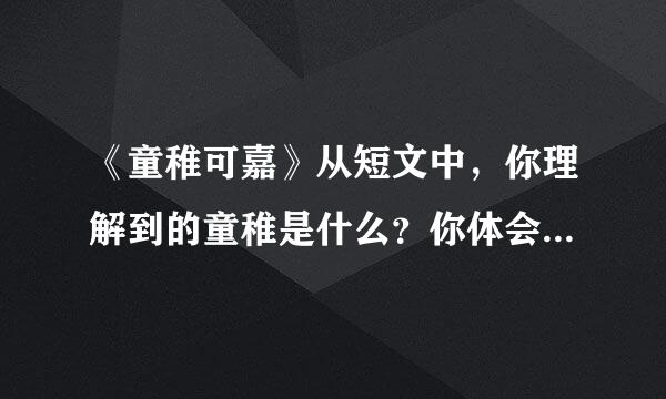 《童稚可嘉》从短文中，你理解到的童稚是什么？你体会到作者的什么感情？