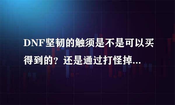 DNF坚韧的触须是不是可以买得到的？还是通过打怪掉的任务品？