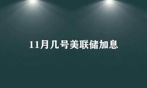 11月几号美联储加息