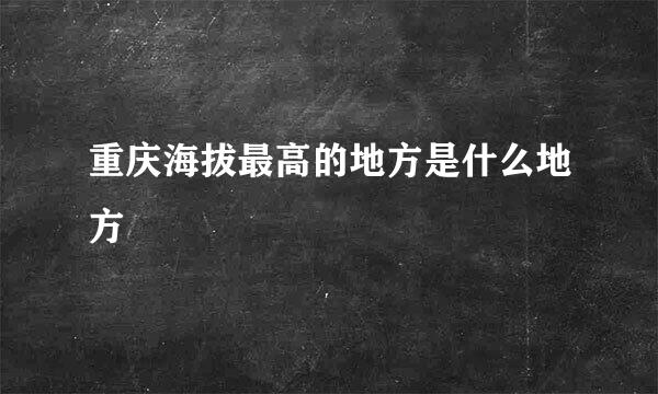 重庆海拔最高的地方是什么地方