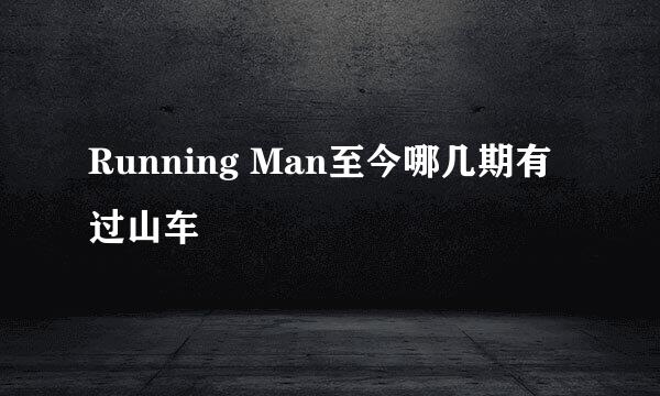 Running Man至今哪几期有过山车