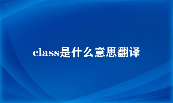 class是什么意思翻译