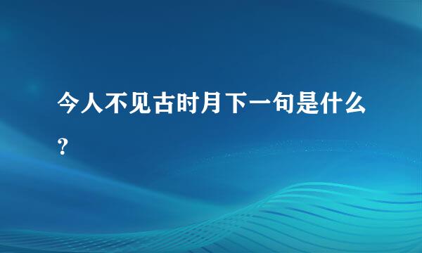 今人不见古时月下一句是什么？