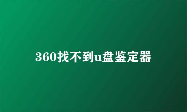 360找不到u盘鉴定器