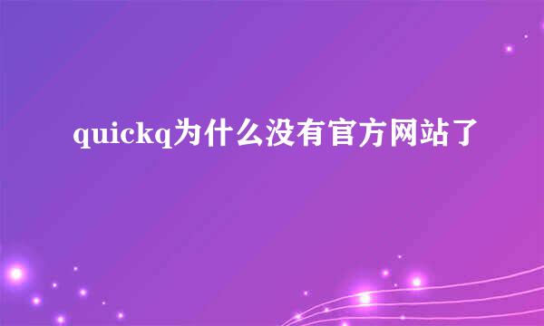 quickq为什么没有官方网站了