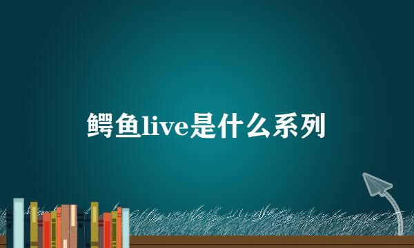 鳄鱼live是什么系列