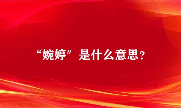 “婉婷″是什么意思？