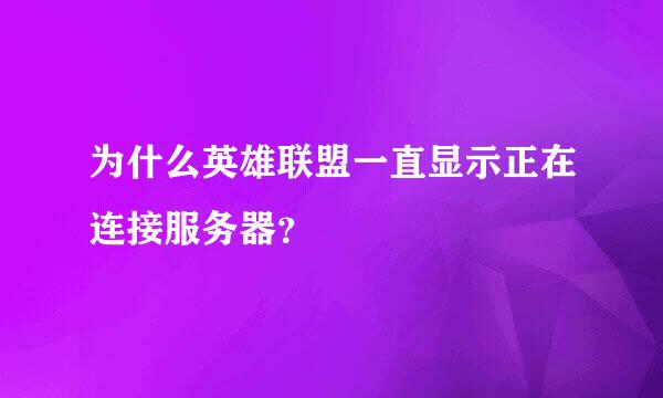 为什么英雄联盟一直显示正在连接服务器？