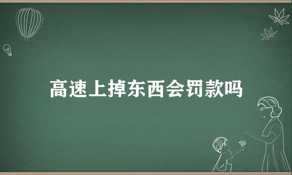 高速上掉东西会罚款吗