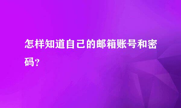 怎样知道自己的邮箱账号和密码？