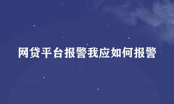 网贷平台报警我应如何报警