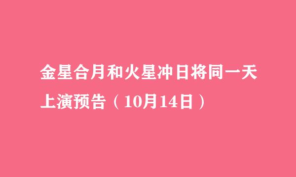 金星合月和火星冲日将同一天上演预告（10月14日）