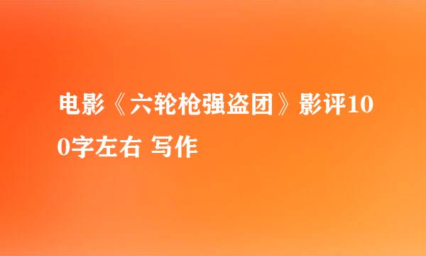 电影《六轮枪强盗团》影评100字左右 写作