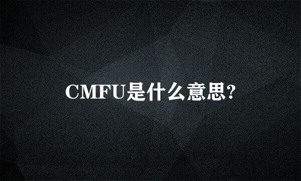 CMFU是什么意思?