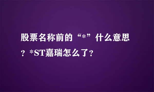 股票名称前的“*”什么意思？*ST嘉瑞怎么了？