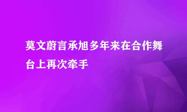 莫文蔚言承旭多年来在合作舞台上再次牵手