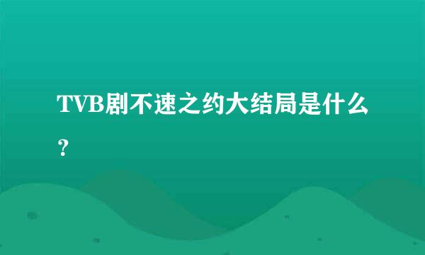 TVB剧不速之约大结局是什么？