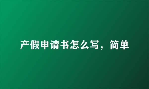 产假申请书怎么写，简单