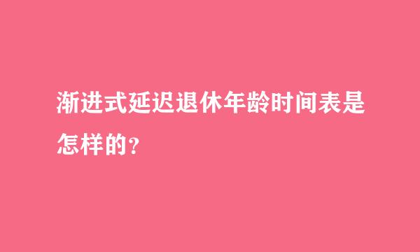 渐进式延迟退休年龄时间表是怎样的？