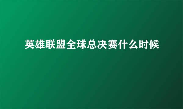 英雄联盟全球总决赛什么时候