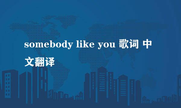 somebody like you 歌词 中文翻译