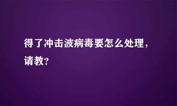 得了冲击波病毒要怎么处理，请教？