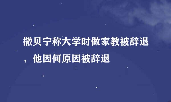 撒贝宁称大学时做家教被辞退，他因何原因被辞退