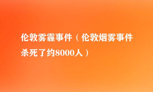 伦敦雾霾事件（伦敦烟雾事件杀死了约8000人）