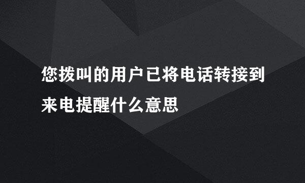 您拨叫的用户已将电话转接到来电提醒什么意思