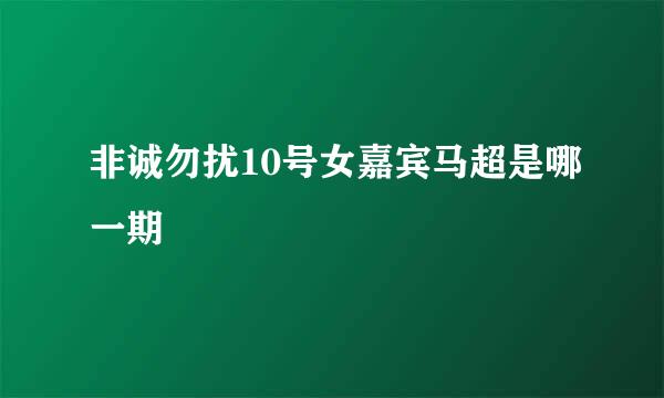 非诚勿扰10号女嘉宾马超是哪一期