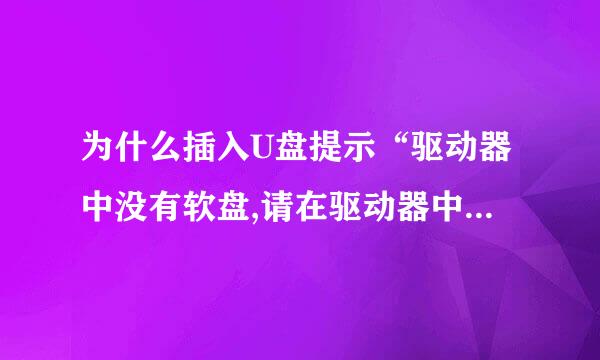 为什么插入U盘提示“驱动器中没有软盘,请在驱动器中插入软盘”？