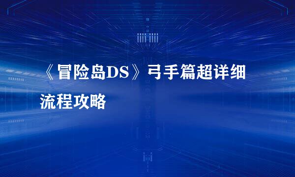 《冒险岛DS》弓手篇超详细流程攻略