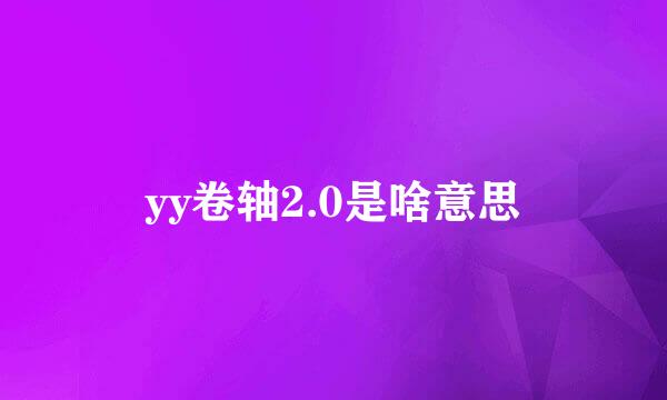 yy卷轴2.0是啥意思