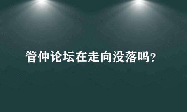 管仲论坛在走向没落吗？