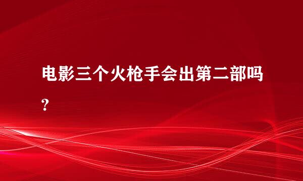 电影三个火枪手会出第二部吗？