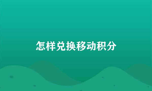 怎样兑换移动积分