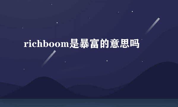 richboom是暴富的意思吗