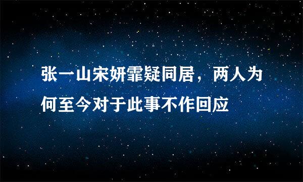 张一山宋妍霏疑同居，两人为何至今对于此事不作回应