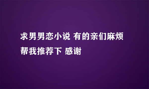 求男男恋小说 有的亲们麻烦帮我推荐下 感谢