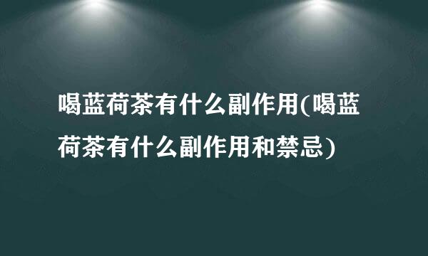 喝蓝荷茶有什么副作用(喝蓝荷茶有什么副作用和禁忌)