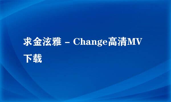 求金泫雅 - Change高清MV下载