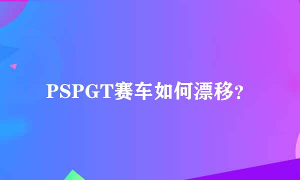 PSPGT赛车如何漂移？