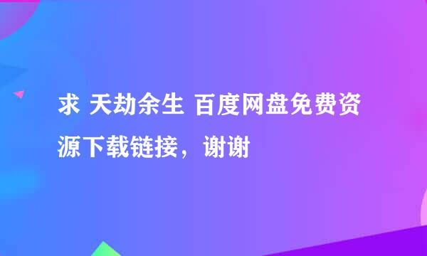 求 天劫余生 百度网盘免费资源下载链接，谢谢