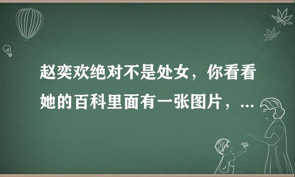 赵奕欢绝对不是处女，你看看她的百科里面有一张图片，脚都夸的那么直。。。处女能行吗？