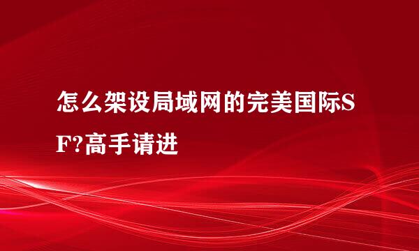 怎么架设局域网的完美国际SF?高手请进