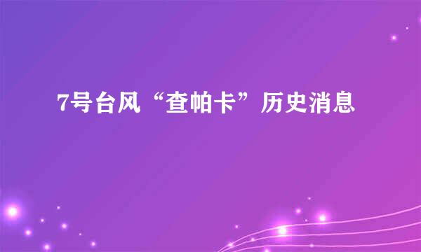 7号台风“查帕卡”历史消息