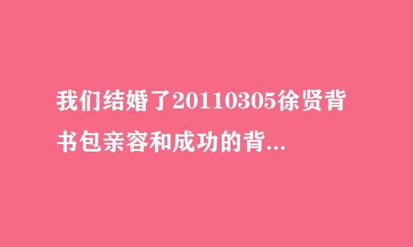 我们结婚了20110305徐贤背书包亲容和成功的背景音乐是什么